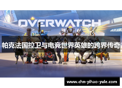 帕克法国控卫与电竞世界英雄的跨界传奇